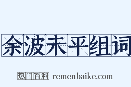 余波未平组词是什么意思的图片